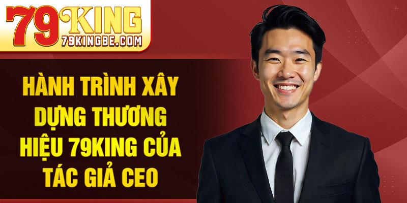 Hành trình xây dựng thương hiệu 79king của tác giả CEO